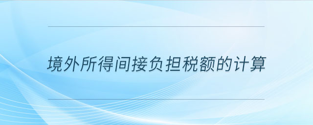 境外所得間接負擔稅額的計算 境外所得間接負擔稅額的計算