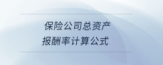 保險公司總資產(chǎn)報酬率計算公式 保險公司總資產(chǎn)報酬率計算公式