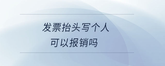 發(fā)票抬頭寫個人可以報銷嗎 發(fā)票抬頭寫個人可以報銷嗎