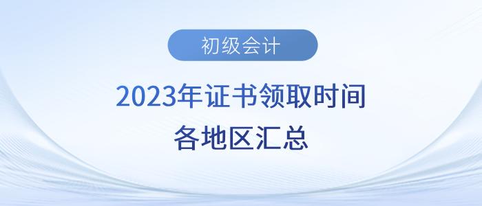 2023年初級會計(jì)證書領(lǐng)取時間各地區(qū)匯總！速來了解！