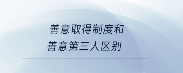 善意取得制度和善意第三人區(qū)別