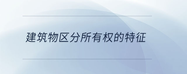 建筑物區(qū)分所有權(quán)的特征 建筑物區(qū)分所有權(quán)的特征