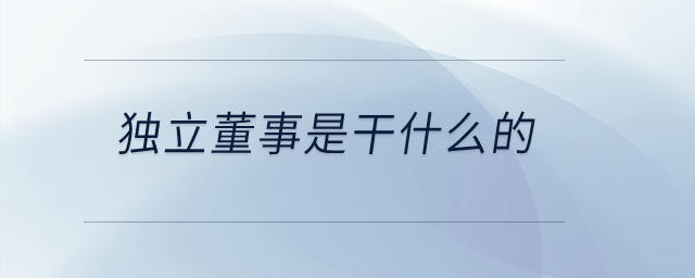 獨立董事是干什么的？