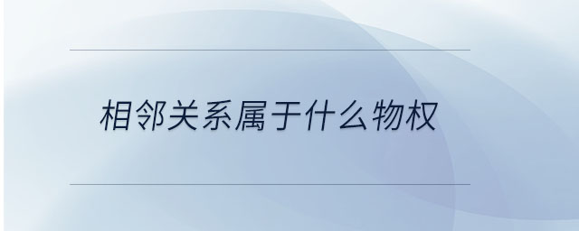 相鄰關(guān)系屬于什么物權(quán) 相鄰關(guān)系屬于什么物權(quán)
