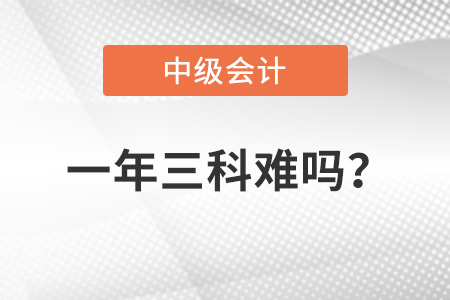 一年通過三門中級會計考試可能嗎？難度大不大？