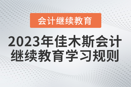  2023年佳木斯市會計繼續(xù)教育學(xué)習(xí)規(guī)則