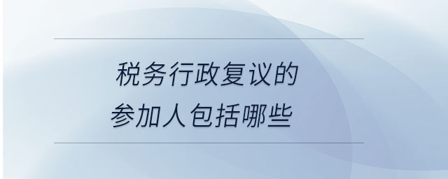稅務行政復議的參加人包括哪些 稅務行政復議的參加人包括哪些