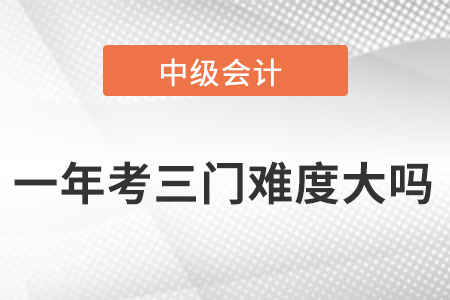 中級會計(jì)一年考三門難度大嗎？適合第一次報(bào)考嗎？
