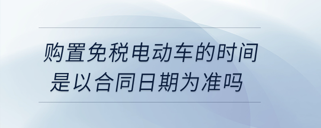 購置免稅電動車的時間是以合同日期為準嗎？