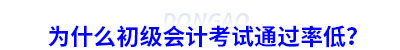 為什么初級會計考試通過率低？