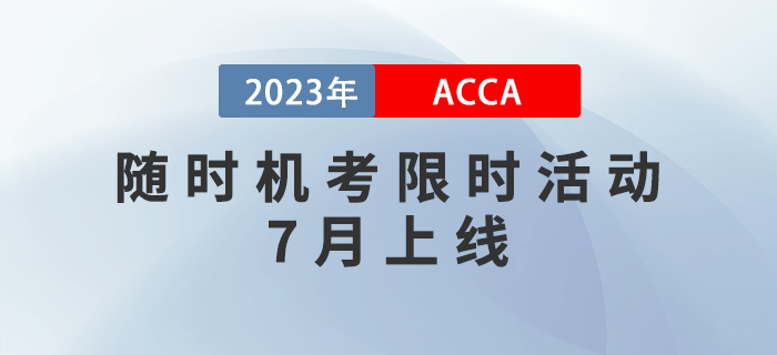 ACCA獎(jiǎng)勵(lì)金已就位！隨時(shí)機(jī)考限時(shí)活動(dòng)7月上線！