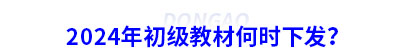 2024年初級會計教材何時下發(fā)？