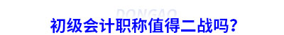 初級(jí)會(huì)計(jì)職稱值得二戰(zhàn)嗎？