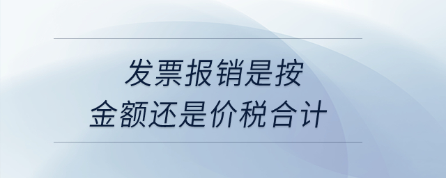 發(fā)票報銷是按金額還是價稅合計？