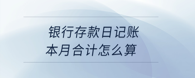 銀行存款日記賬本月合計怎么算？