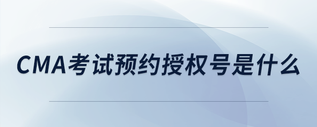cma考試預(yù)約授權(quán)號(hào)是什么