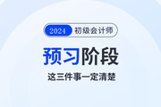 2024年初級(jí)會(huì)計(jì)預(yù)習(xí)階段毫無頭緒！那么這三件事一定要清楚！