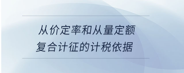 從價定率和從量定額復合計征的計稅依據(jù) 從價定率和從量定額復合計征的計稅依據(jù)