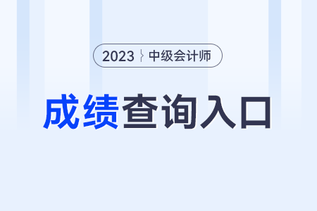 2023年中級(jí)會(huì)計(jì)職稱考試成績查詢?nèi)肟诠倬W(wǎng)？