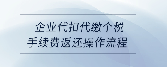 企業(yè)代扣代繳個(gè)稅手續(xù)費(fèi)返還操作流程？
