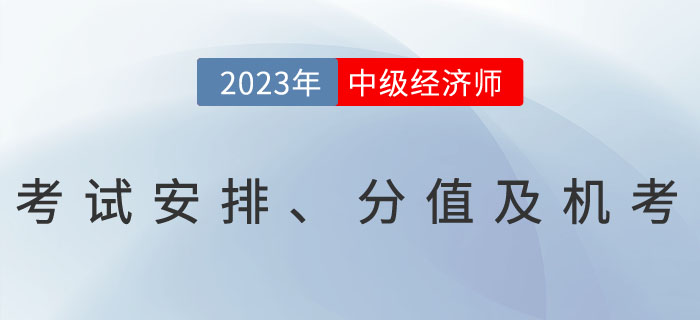 2023年中級經(jīng)濟(jì)師考試安排、分值及機(jī)考相關(guān)問題解答！