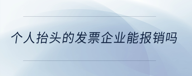 個人抬頭的發(fā)票企業(yè)能報銷嗎？