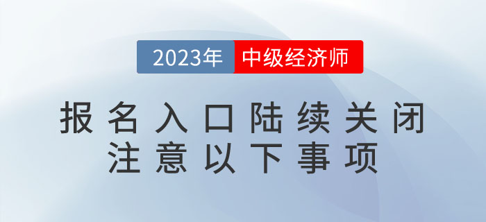 2023年中級經(jīng)濟師報名入口陸續(xù)關閉，請注意以下事項！