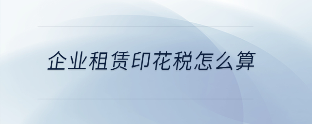 企業(yè)租賃印花稅怎么算？