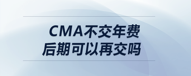 cma不交年費后期可以再交嗎
