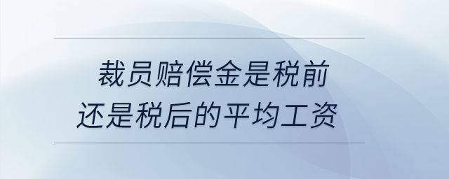 裁員賠償金是稅前還是稅后的平均工資？