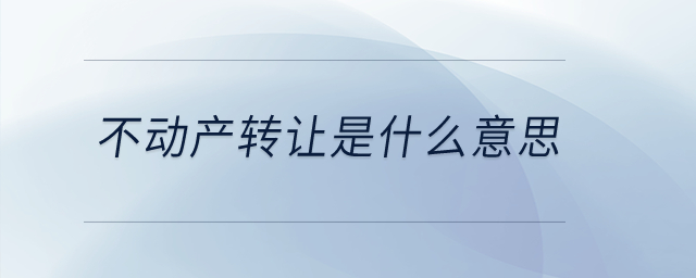 不動產轉讓是什么意思？