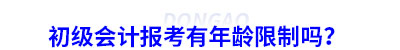 初級會計報考有年齡限制嗎？