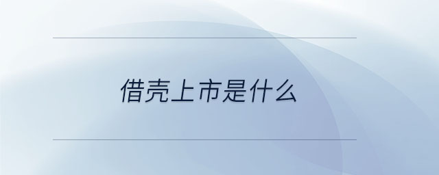 借殼上市是什么 借殼上市是什么