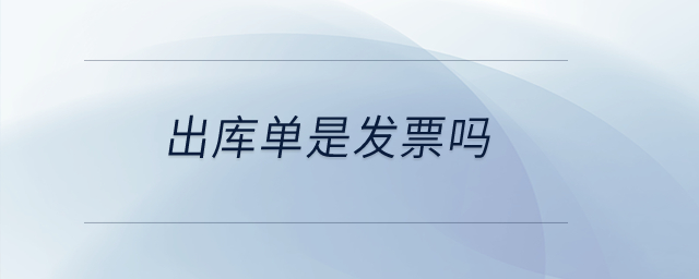 出庫單是發(fā)票嗎？