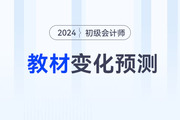 2024年初級會計考試教材變化大不大？速看變化預(yù)測！