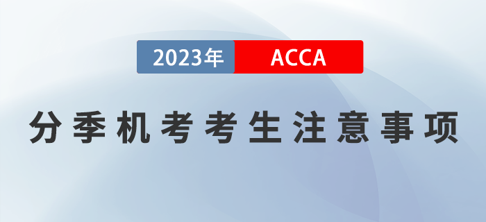 2023年9月acca考試考生注意事項(xiàng)！提醒！