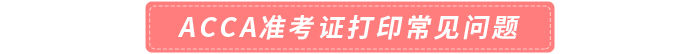 acca準考證打印常見問題匯總