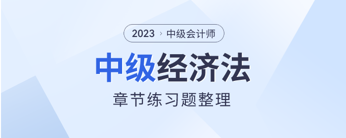 考前鞏固！2023年中級(jí)會(huì)計(jì)師《經(jīng)濟(jì)法》章節(jié)習(xí)題整理
