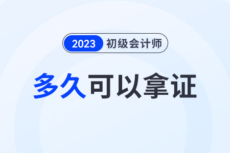 2023年初級會計考試合格證出來后多久拿證？
