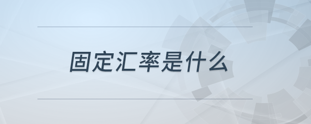 固定匯率是什么 固定匯率是什么