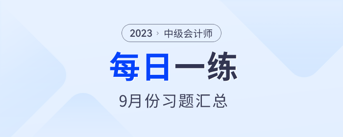 2023年中級(jí)會(huì)計(jì)職稱9月份每日一練匯總