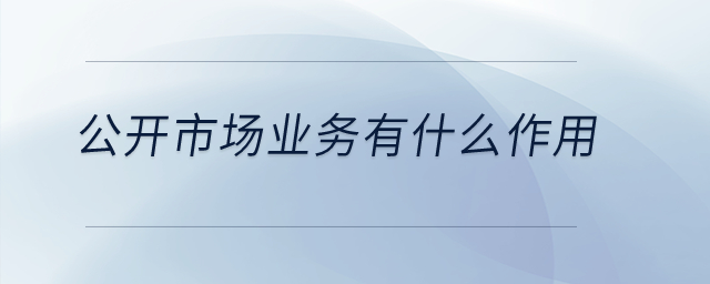 公開市場業(yè)務(wù)有什么作用？