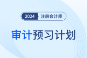 2024年注會審計(jì)預(yù)習(xí)階段學(xué)習(xí)計(jì)劃趕快領(lǐng)取！提前搶學(xué)！