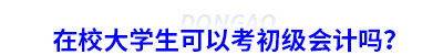 在校大學生可以考初級會計嗎？