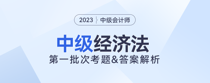 2023年中級(jí)經(jīng)濟(jì)法考題及參考答案第一批次（考生回憶版）