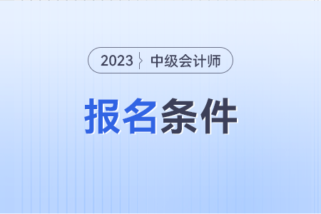 2024年中級會計報名條件是什么呢？