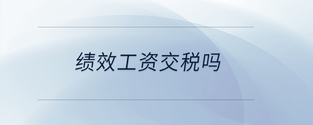 績(jī)效工資交稅嗎？