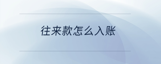 往來款怎么入賬? 往來款怎么入賬?