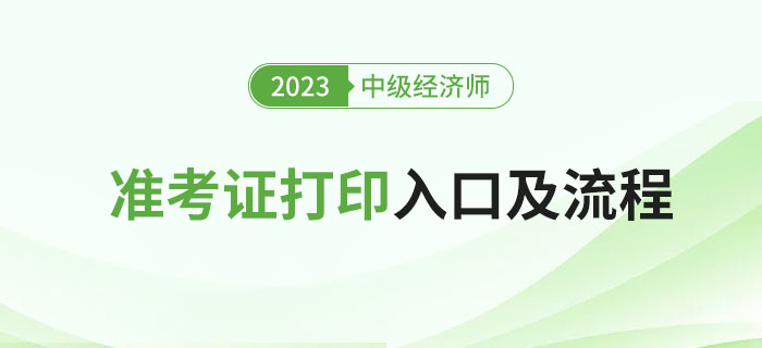2023年中級經(jīng)濟(jì)師考試準(zhǔn)考證打印入口及流程！