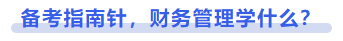 中級會計備考指南針，財務管理學什么？